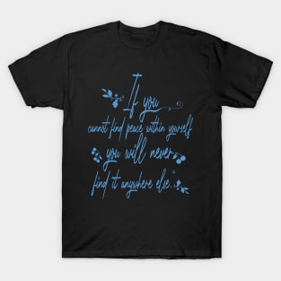 “If you cannot find peace within yourself, you will never find it anywhere else T-Shirt